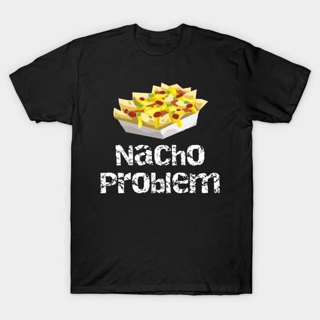 Nacho Problem T-Shirt by DANPUBLIC